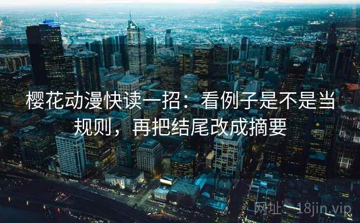樱花动漫快读一招:看例子是不是当规则,再把结尾改成摘要 樱花动漫快读一招:看例子是不是当规则,再把结尾改成摘要