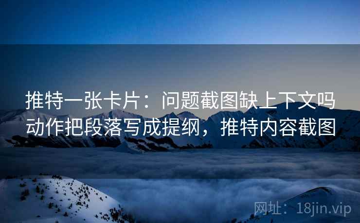推特一张卡片:问题截图缺上下文吗动作把段落写成提纲,推特内容截图 推特一张卡片:问题截图缺上下文吗动作把段落写成提纲,推特内容截图