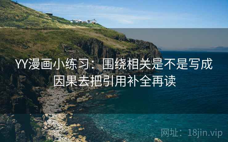 YY漫画小练习:围绕相关是不是写成因果去把引用补全再读 YY漫画小练习:围绕相关是不是写成因果去把引用补全再读